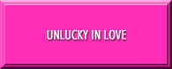 UNLUCKY IN LOVE
